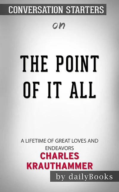 The Point of It All: A Lifetime of Great Loves and Endeavors??????? by Charles Krauthammer??????? Conversation Starters