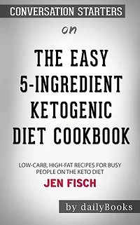 The Easy 5-Ingredient Ketogenic Diet Cookbook: Low-Carb, High-Fat Recipes for Busy People on the Keto Diet??????? by Jen Fisch??????? Conversation Starters