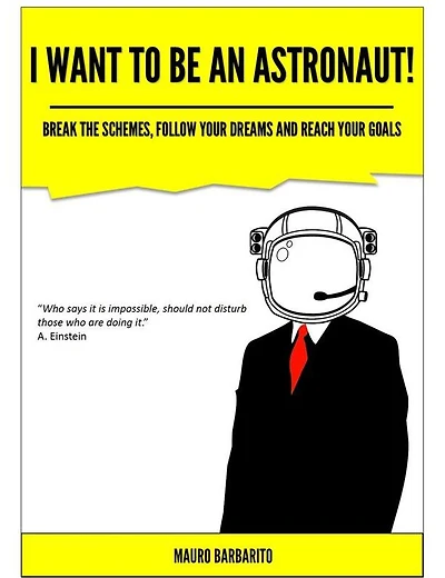I want to be an astronaut: Break the schemes, follow your dreams and reach your goals