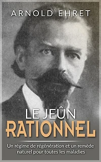 Jeûne Rationnel: Régime de régénération et remède naturel pour toutes les maladies