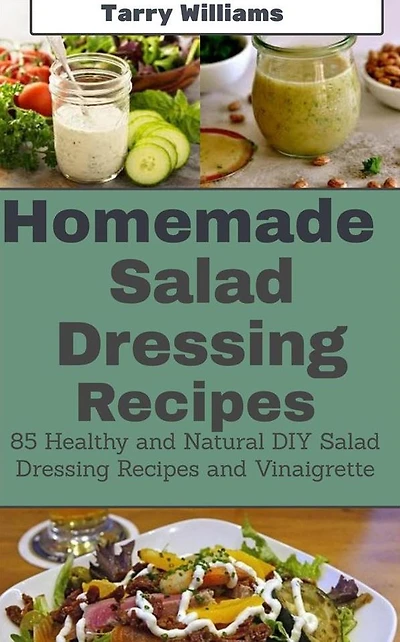 Homemade Salad Dressing Recipe: 85 Healthy and Natural DIY Salad Dressing Recipes and vinaigrette
