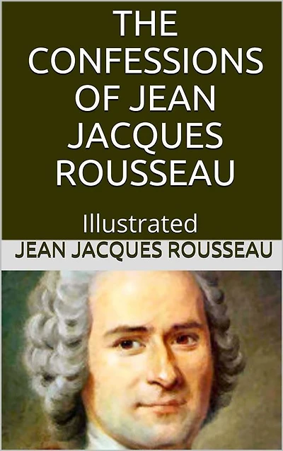 The Confessions of Jean Jacques Rousseau - Illustrated