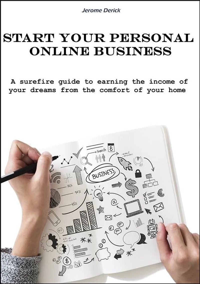 Start your personal Online Business: A surefire guide to earning the income of your dreams from the comfort of your home