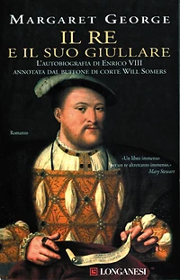 Il re e il suo giullare: L'autobiografia di Enrico VIII annotata dal buffone di corte Will Somers