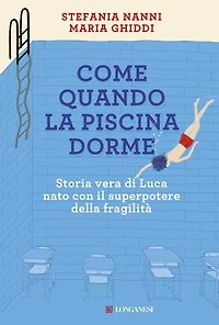 Come quando la piscina dorme: Storia vera di Luca nato con il superpotere della fragilità