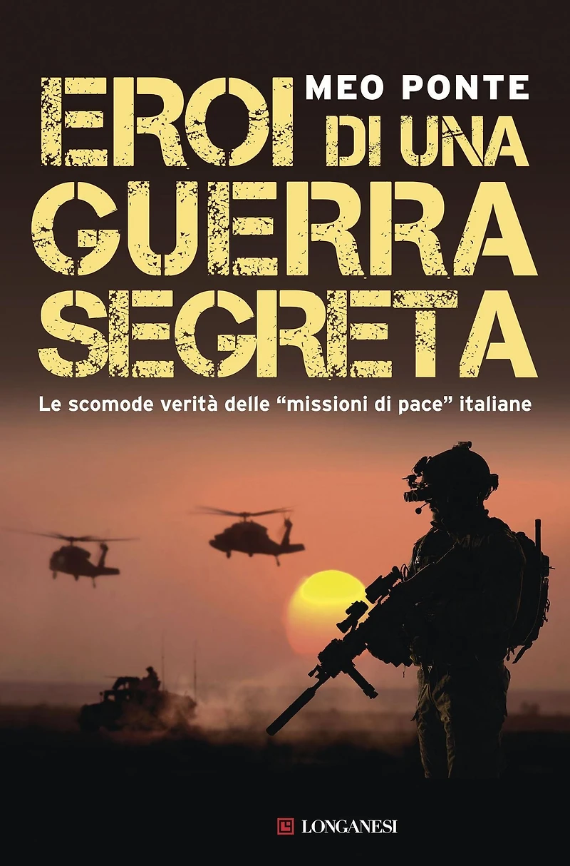 Eroi di una guerra segreta: Le scomode verità delle "missioni di pace" italiane