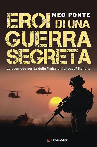 Eroi di una guerra segreta: Le scomode verità delle "missioni di pace" italiane
