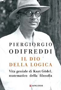 Il dio della logica: Vita geniale di Kurt Gödel matematico della filosofia