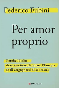 Per amor proprio: Perché l'Italia deve smettere di odiare l'Europa (e di vergognarsi di sé stessa)