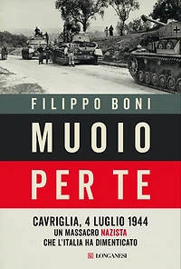 Muoio per te: Cavriglia, 4 luglio 1944: un massacro nazista che l'Italia ha dimenticato