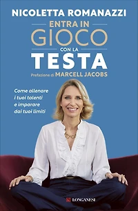 Entra in gioco con la testa - Prefazione di Marcell Jacobs: Come allenare i tuoi talenti e imparare dai tuoi limiti