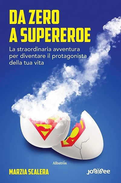 Da zero a supereroe. La straordinaria avventura per diventare il protagonista della tua vita.