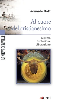 Al cuore del cristianesimo: Mistero - Evoluzione - Liberazione