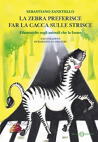 La zebra preferisce far la cacca sulle strisce: Filastrocche sugli animali che la fanno