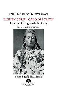 Racconti di Nativi Americani: Plenty Coups, Capo dei Crow: La vita di un grande Indiano