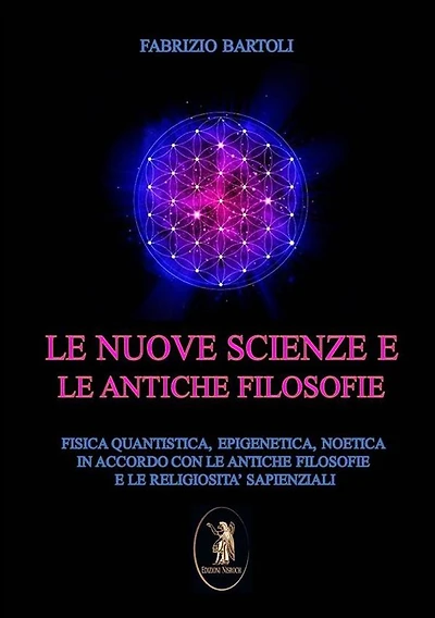 Le nuove scienze e le antiche filosofie: Fisica quantistica, epigenetica, noetica in accordo con le antiche filosofie e religiosità sapienzali