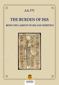 The Burden of Isis: Being the laments of Isis and Nephthys