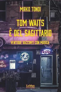 Tom Waits è del Sagittario: Ventidue racconti con musica