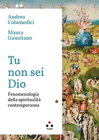 Tu non sei Dio: Fenomenologia della spiritualità contemporanea