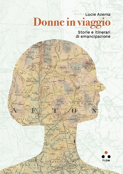 Donne in viaggio: Storie e itinerari di emancipazione