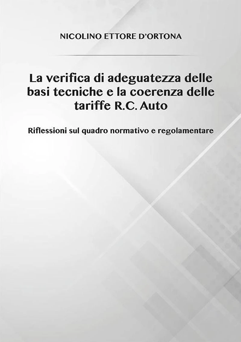 La verifica di adeguatezza delle basi tecniche e la coerenza delle tariffe R.C. Auto Riflessioni sul quadro normativo e regolamentare