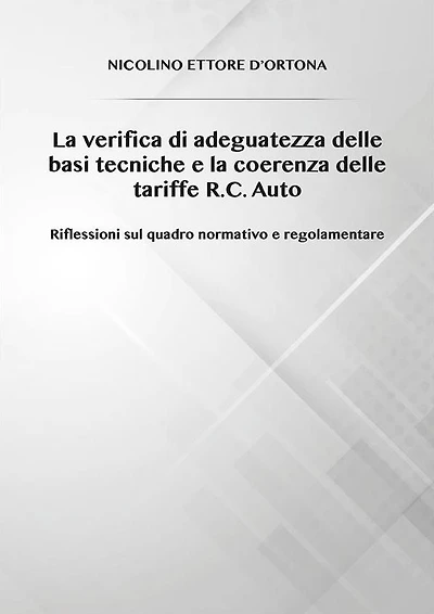 La verifica di adeguatezza delle basi tecniche e la coerenza delle tariffe R.C. Auto Riflessioni sul quadro normativo e regolamentare