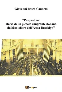Pasqualino. Storia di un piccolo emigrante italiano da Montefiore dell'Aso a Brooklyn-New York
