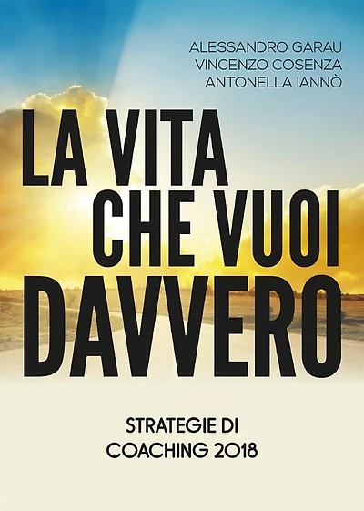 La vita che vuoi davvero. Strategie di Coaching 2018