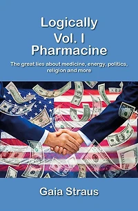 Logically Vol. I - The great lies about medicine, energy, politics, religion and more