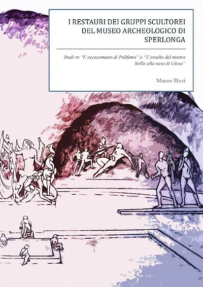 I restauri dei gruppi scultorei del Museo Archeologico di Sperlonga. Studi su ''L'accecamento di Polifemo'' e ''L'assalto del mostro Scilla''