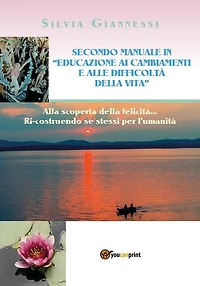 SECONDO MANUALE IN "EDUCAZIONE AI CAMBIAMENTI E ALLE DIFFICOLTA' DELLA VITA". Alla scoperta della felicità, ri-costruendo se stessi per l'umanità.