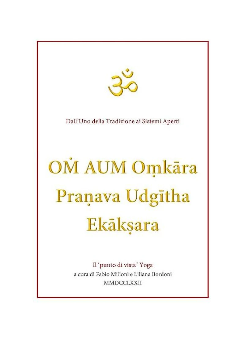 O? AUM O?kara Pra?ava Udgitha Ekak?ara traduzioni e note a cura di Fabio Milioni e Liliana Bordoni
