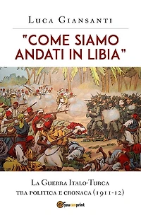 "Come siamo andati in Libia". La Guerra Italo-Turca tra politica e cronaca (1911-12)