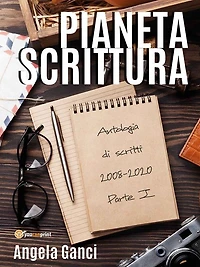 Pianeta scrittura. Antologia di scritti 2008-2020 Parte I
