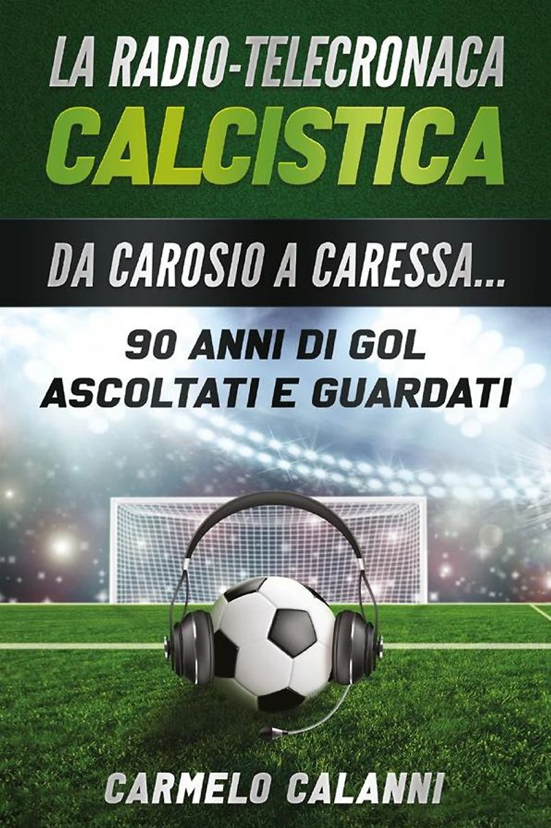 La radio-telecronaca calcistica. Da Carosio a Caressa... 90 anni di gol ascoltati e guardati