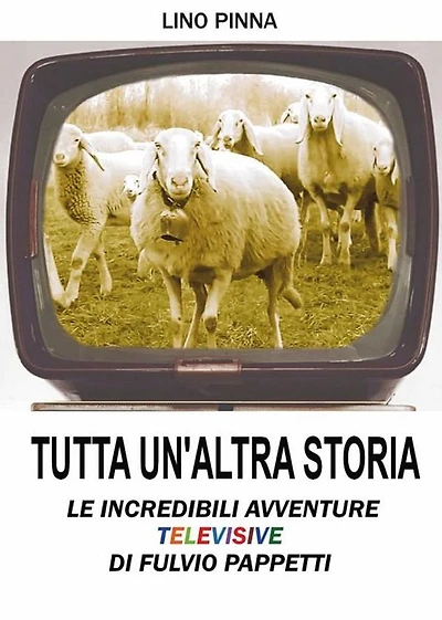 Tutta un'altra storia - Le incredibili avventure televisive di Fulvio Pappetti