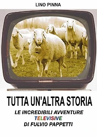 Tutta un'altra storia - Le incredibili avventure televisive di Fulvio Pappetti