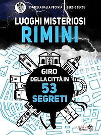 Luoghi Misteriosi Rimini. Giro della città in 53 segreti