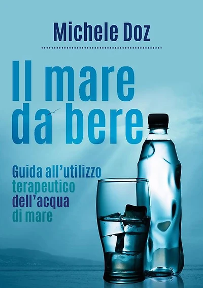 Il mare da bere. Guida all'utilizzo terapeutico dell'acqua di mare