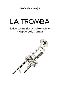 La tromba. Elaborazione storica sulle origini e sviluppo della tromba