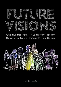 Future Visions: One Hundred Years of Culture and Society Through the Lens of Science Fiction Cinema