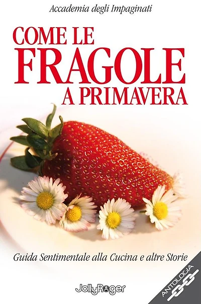 Come le fragole a primavera: Guida sentimentale alla cucina e alte storie
