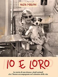 Io e Loro: La storia di una donna e degli animali che l'hanno accompagnata nel cammino della vita