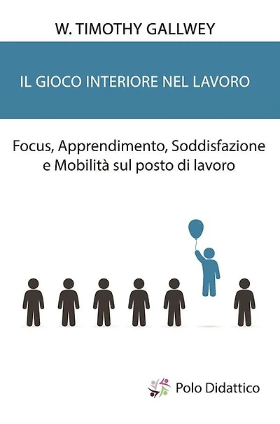 Il gioco interiore nel lavoro: Focus, Apprendimento, Soddisfazione e Mobilità sul posto di lavoro