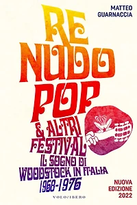 Re Nudo Pop & altri festival: Il sogno di Woodstock in Italia 1968-1976 - Nuova Edizione 2022