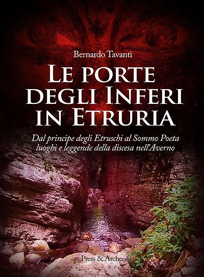 Le porte degli inferi in Etruria: Dal principe degli Etruschi al Sommo Poeta, luoghi e leggende della discesa nell'Averno