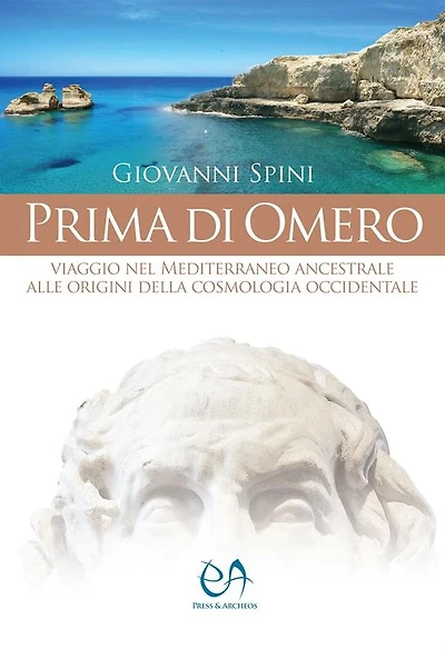 Prima di Omero: Viaggio nel Mediterraneo ancestrale alle origini della cosmologia occidentale. Storia, archeologia, archeoastronomia, simboli