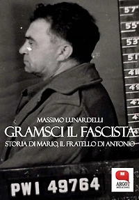 Gramsci il fascista. Storia di Mario, il fratello di Antonio