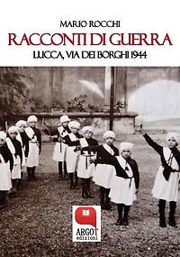 Racconti di guerra. Lucca, via dei Borghi 1944