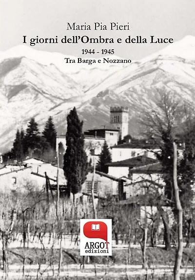 I giorni dell'Ombra e della Luce 1944 - 1945. Tra Barga e Nozzano